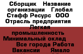 Сборщик › Название организации ­ Глобал Стафф Ресурс, ООО › Отрасль предприятия ­ Легкая промышленность › Минимальный оклад ­ 45 000 - Все города Работа » Вакансии   . Ямало-Ненецкий АО